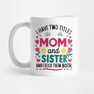 i have tow titles mom and sister and i rock them both Mug